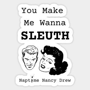 You Make Me Wanna Sleuth Sticker